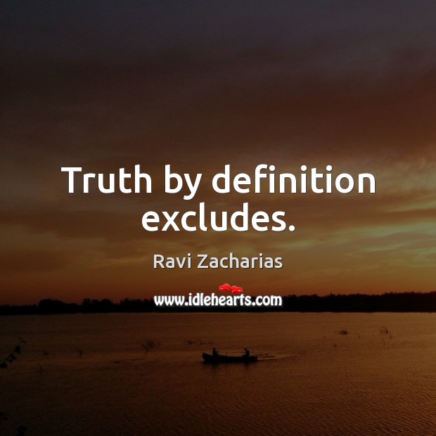 Truth by definition excludes. Ravi Zacharias Picture Quote