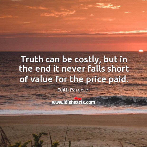 Truth can be costly, but in the end it never falls short of value for the price paid. Image