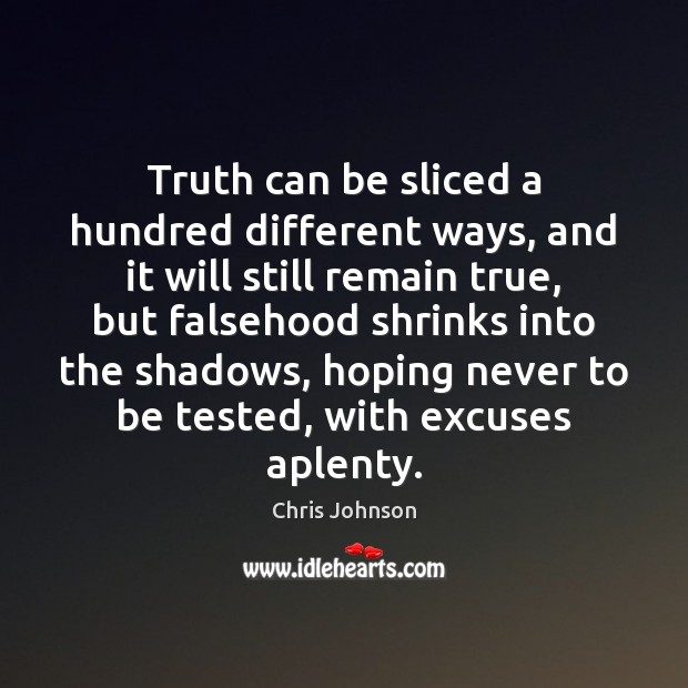 Truth can be sliced a hundred different ways, and it will still Chris Johnson Picture Quote