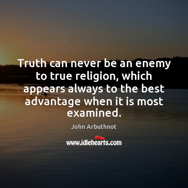 Truth can never be an enemy to true religion, which appears always John Arbuthnot Picture Quote
