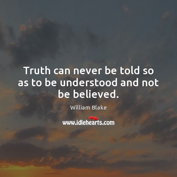 Truth can never be told so as to be understood and not be believed. William Blake Picture Quote