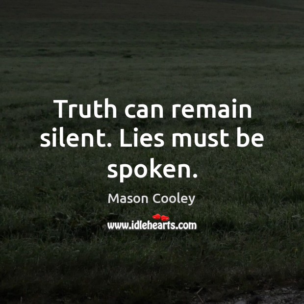 Truth can remain silent. Lies must be spoken. Mason Cooley Picture Quote