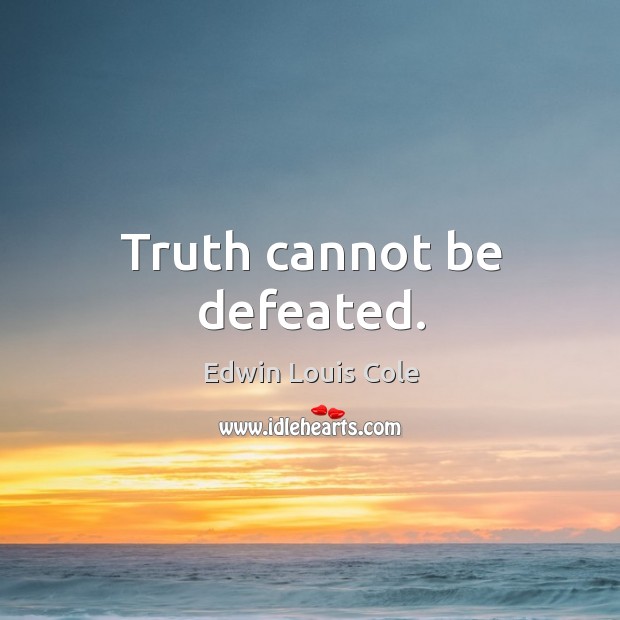 Truth cannot be defeated. Edwin Louis Cole Picture Quote