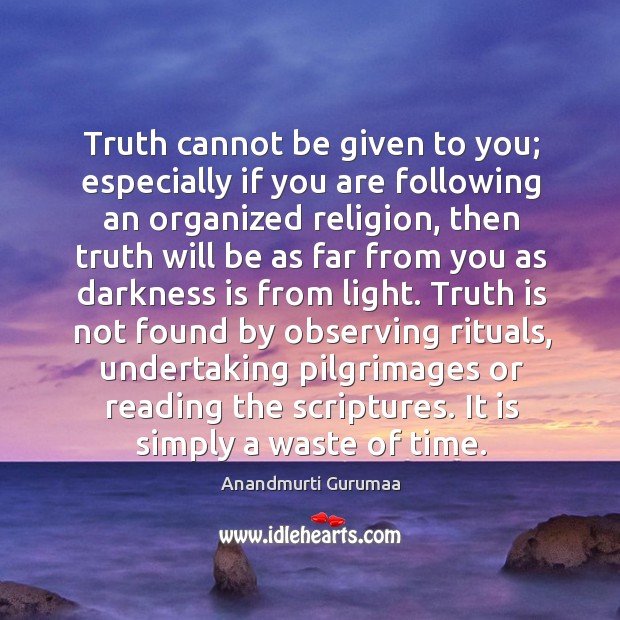 Truth cannot be given to you; especially if you are following an Image