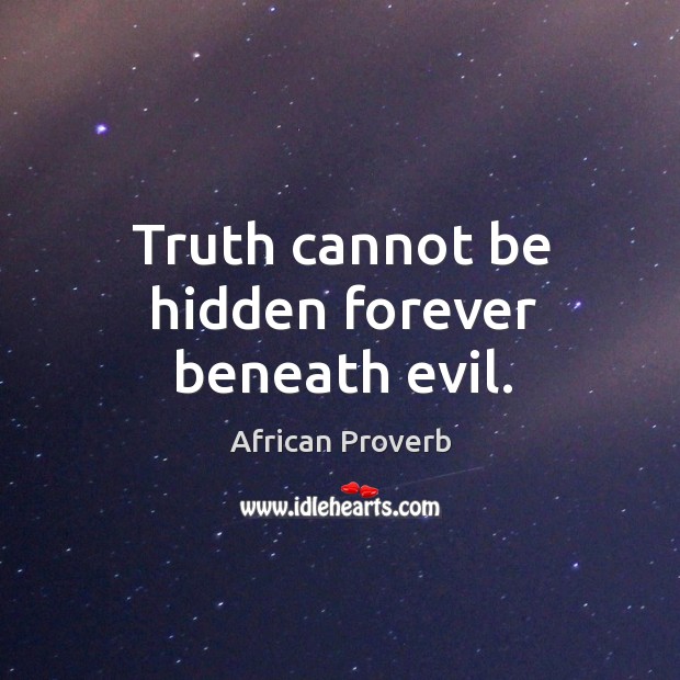 Truth cannot be hidden forever beneath evil. Hidden Quotes Image