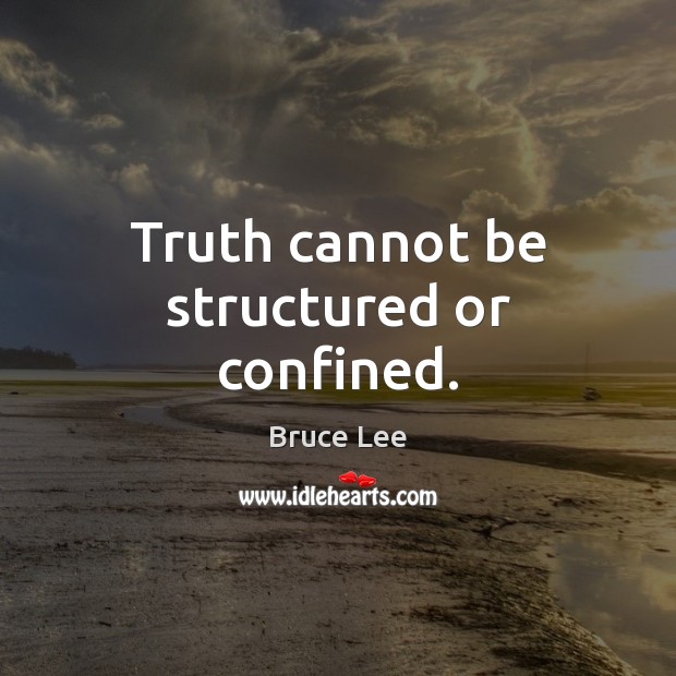 Truth cannot be structured or confined. Bruce Lee Picture Quote
