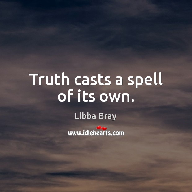 Truth casts a spell of its own. Libba Bray Picture Quote