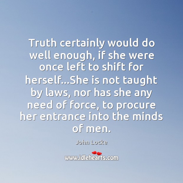 Truth certainly would do well enough, if she were once left to John Locke Picture Quote