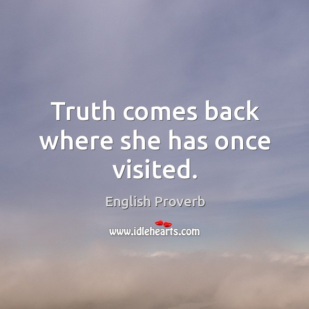 Truth comes back where she has once visited. Image