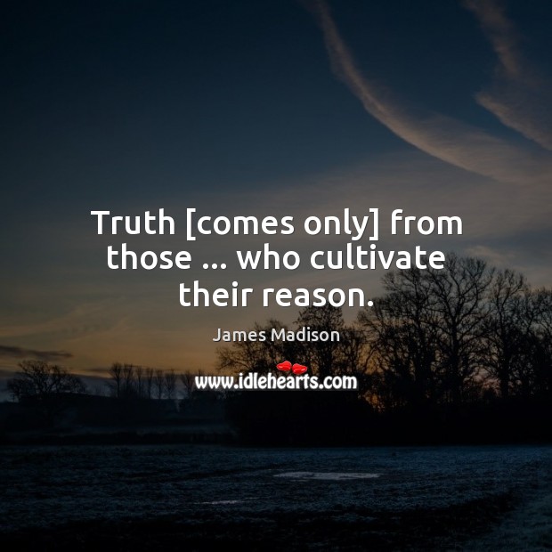 Truth [comes only] from those … who cultivate their reason. Image