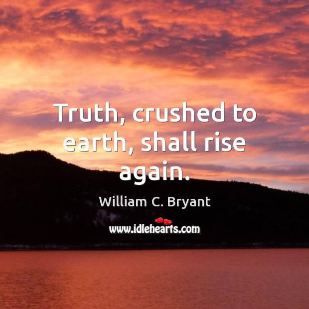 Truth, crushed to earth, shall rise again. Image