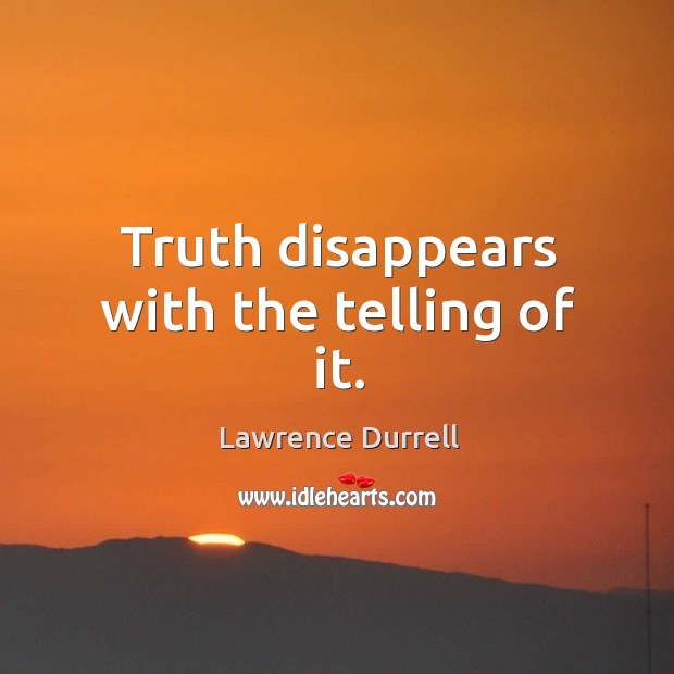 Truth disappears with the telling of it. Lawrence Durrell Picture Quote