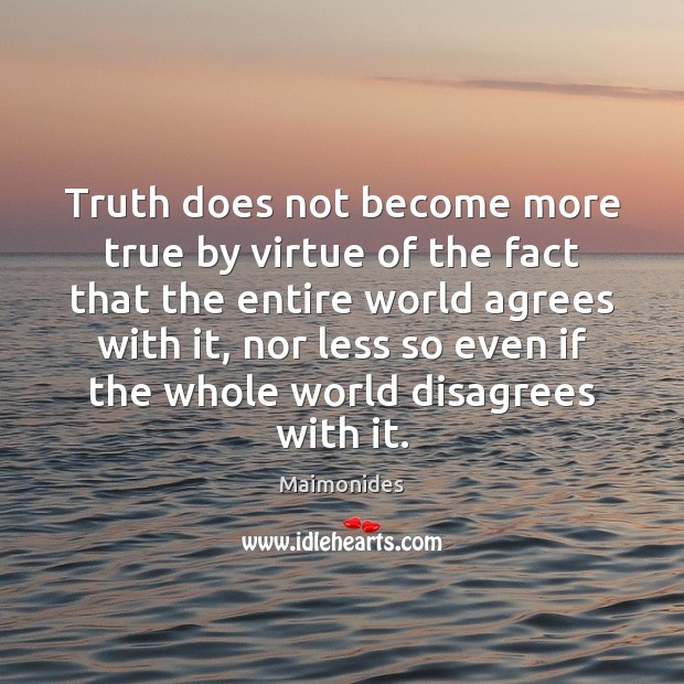 Truth does not become more true by virtue of the fact that Maimonides Picture Quote