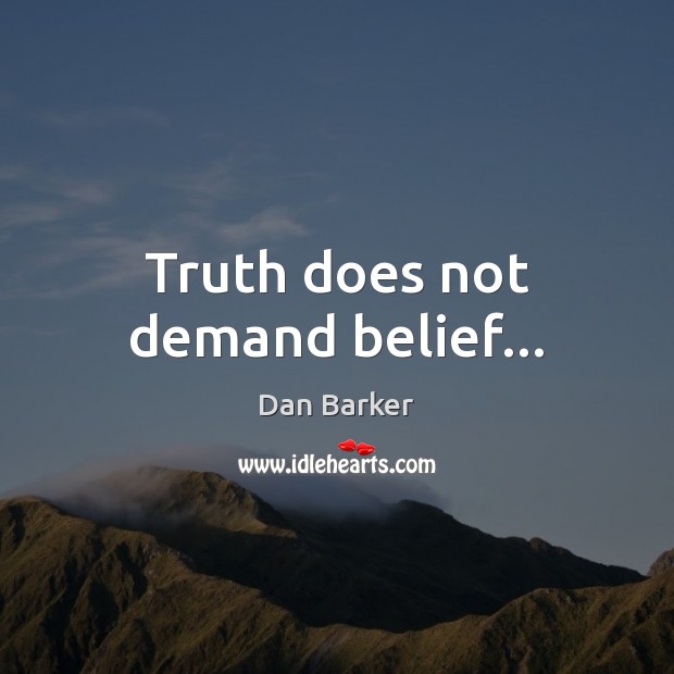 Truth does not demand belief… Image