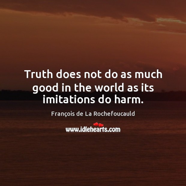 Truth does not do as much good in the world as its imitations do harm. Image