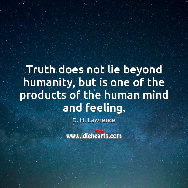 Truth does not lie beyond humanity, but is one of the products D. H. Lawrence Picture Quote