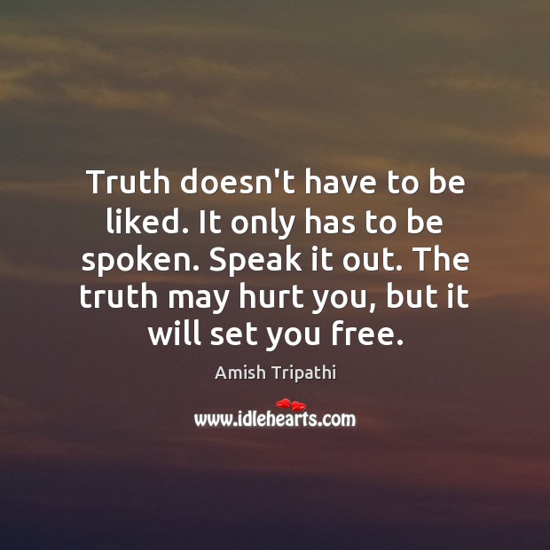 Truth doesn’t have to be liked. It only has to be spoken. Amish Tripathi Picture Quote