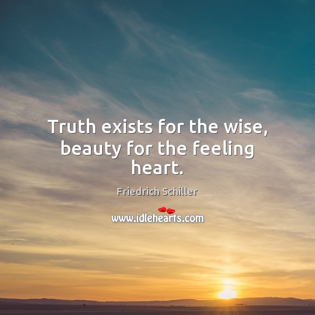 Truth exists for the wise, beauty for the feeling heart. Wise Quotes Image
