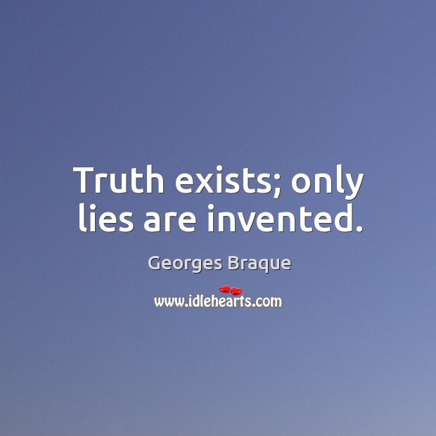 Truth exists; only lies are invented. Georges Braque Picture Quote