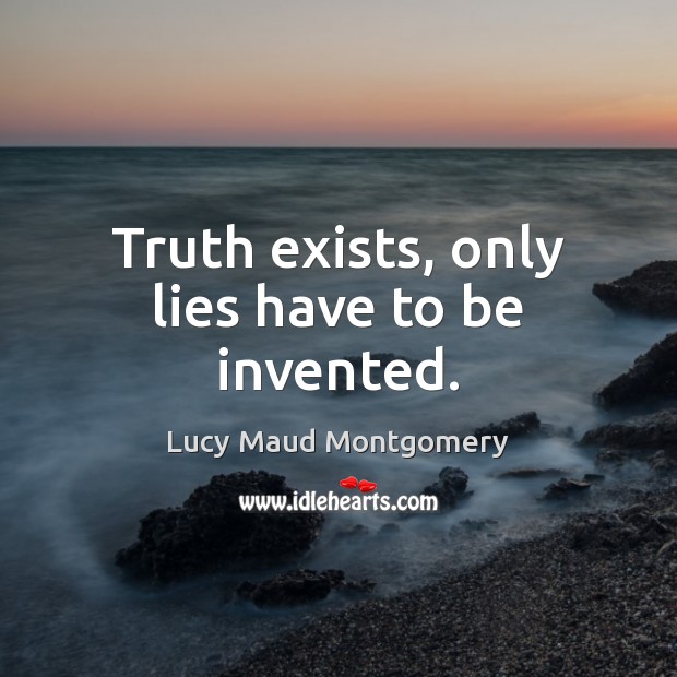 Truth exists, only lies have to be invented. Lucy Maud Montgomery Picture Quote