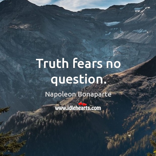 Truth fears no question. Napoleon Bonaparte Picture Quote