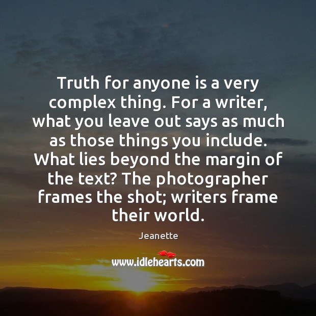Truth for anyone is a very complex thing. For a writer, what Jeanette Picture Quote