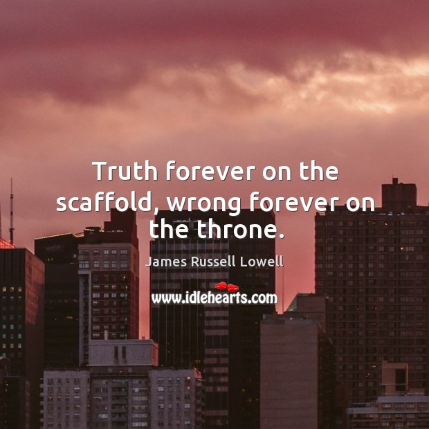 Truth forever on the scaffold, wrong forever on the throne. Image