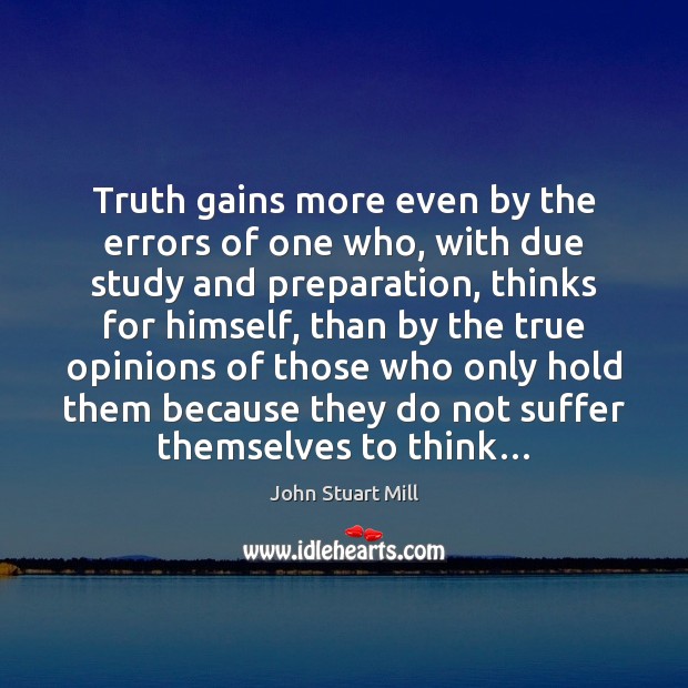 Truth gains more even by the errors of one who, with due John Stuart Mill Picture Quote