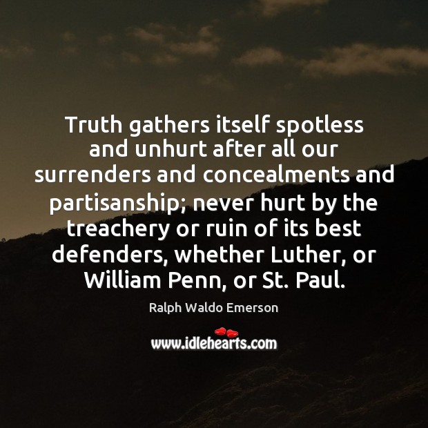 Truth gathers itself spotless and unhurt after all our surrenders and concealments Ralph Waldo Emerson Picture Quote