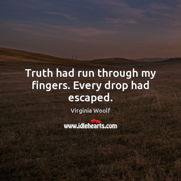 Truth had run through my fingers. Every drop had escaped. Image