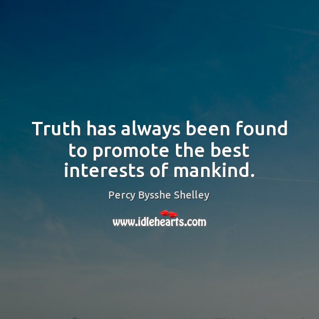 Truth has always been found to promote the best interests of mankind. Percy Bysshe Shelley Picture Quote