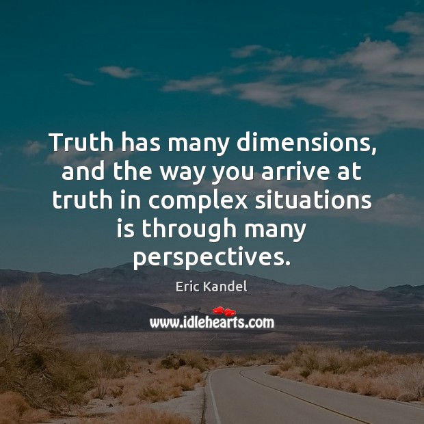 Truth has many dimensions, and the way you arrive at truth in Eric Kandel Picture Quote