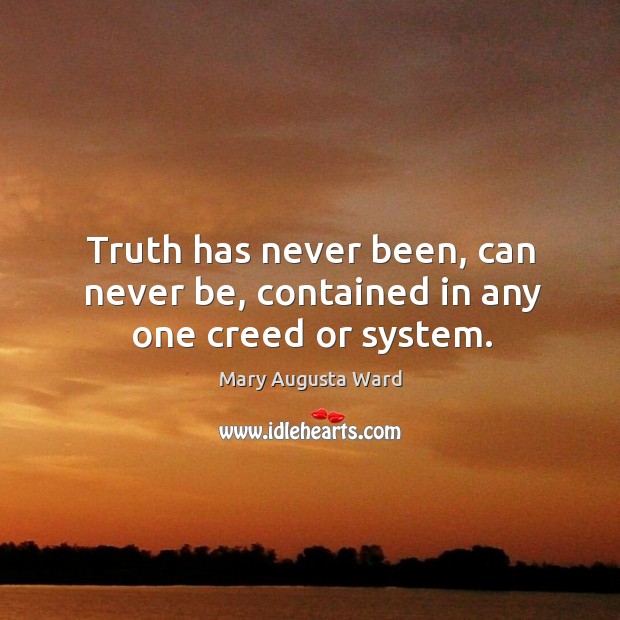 Truth has never been, can never be, contained in any one creed or system. Image
