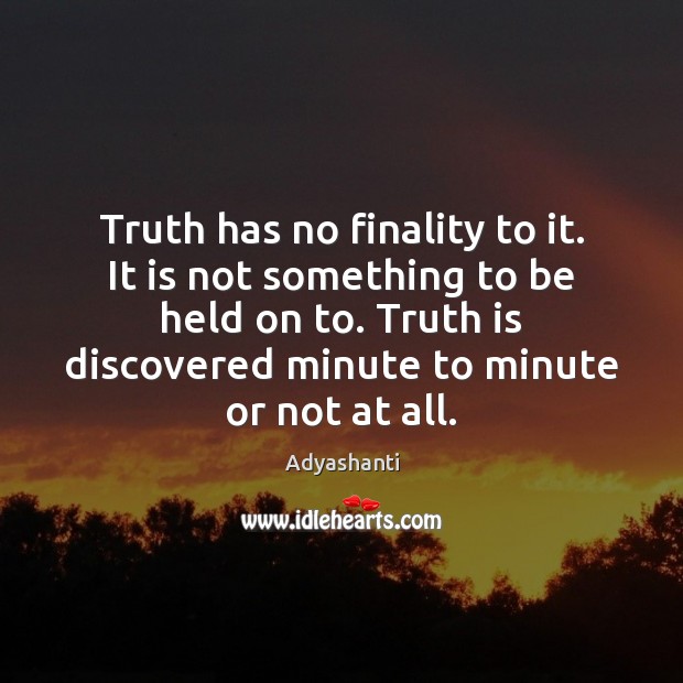 Truth has no finality to it. It is not something to be Adyashanti Picture Quote