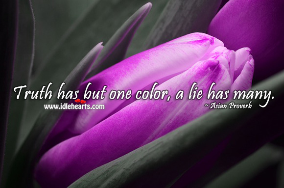 Truth has but one color, a lie has many. Asian-Indian Proverbs Image