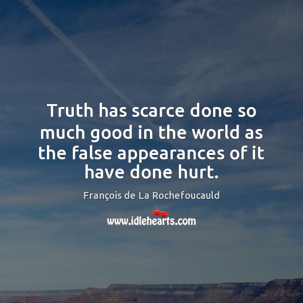 Truth has scarce done so much good in the world as the François de La Rochefoucauld Picture Quote