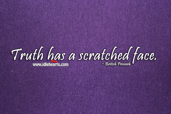 Truth has a scratched face. British Proverbs Image