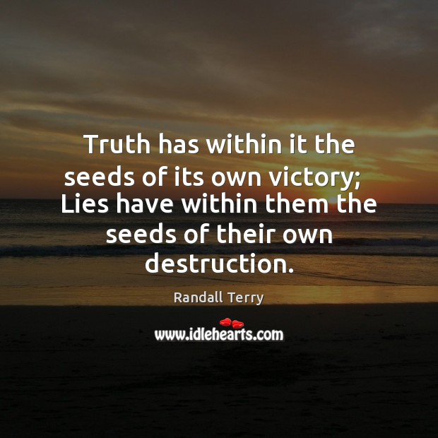 Truth has within it the seeds of its own victory;   Lies have Randall Terry Picture Quote