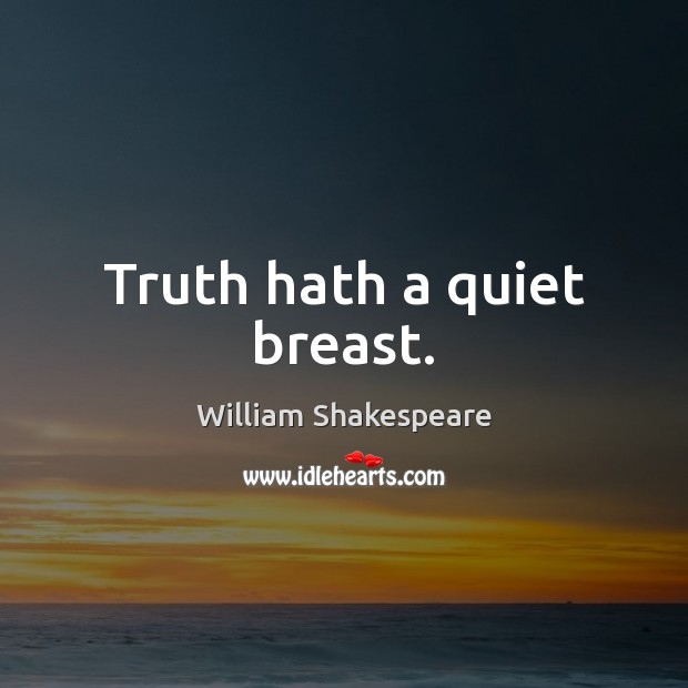 Truth hath a quiet breast. Image