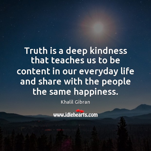 Truth is a deep kindness that teaches us to be content in Khalil Gibran Picture Quote