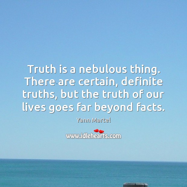 Truth is a nebulous thing. There are certain, definite truths, but the Yann Martel Picture Quote