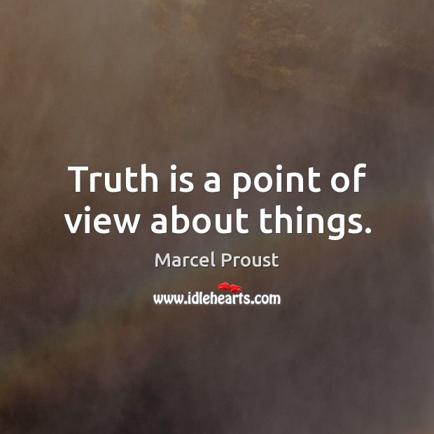 Truth is a point of view about things. Marcel Proust Picture Quote