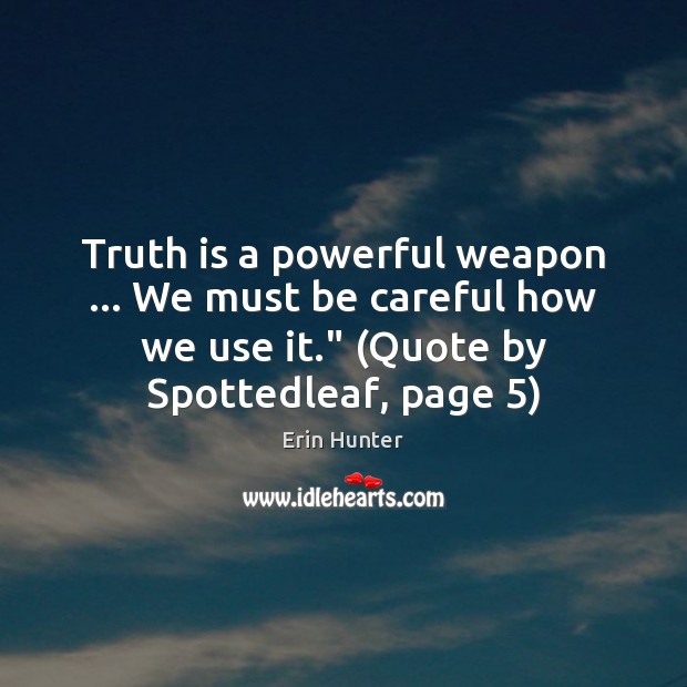 Truth is a powerful weapon … We must be careful how we use Erin Hunter Picture Quote