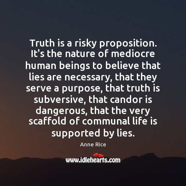 Truth is a risky proposition. It’s the nature of mediocre human beings Anne Rice Picture Quote