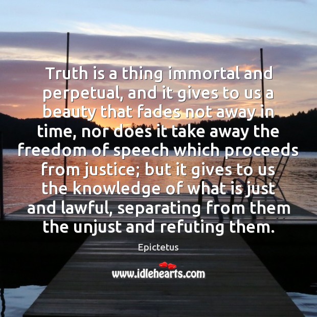 Truth is a thing immortal and perpetual, and it gives to us Epictetus Picture Quote