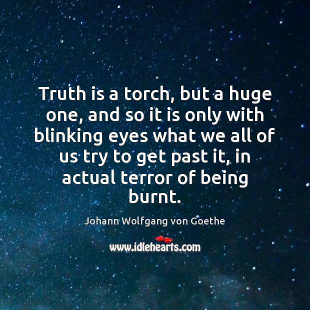 Truth is a torch, but a huge one, and so it is Johann Wolfgang von Goethe Picture Quote