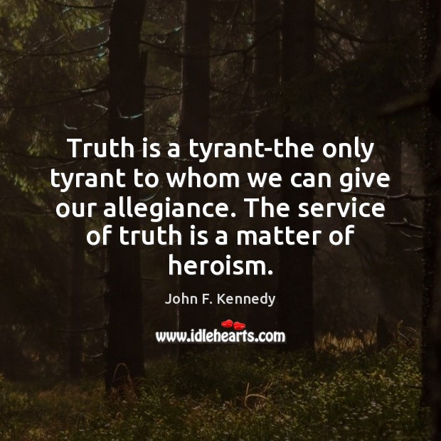 Truth is a tyrant-the only tyrant to whom we can give our John F. Kennedy Picture Quote