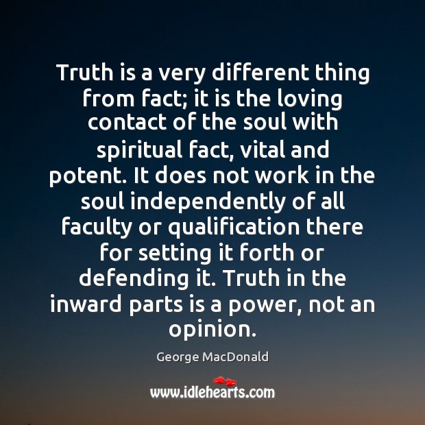 Truth is a very different thing from fact; it is the loving George MacDonald Picture Quote