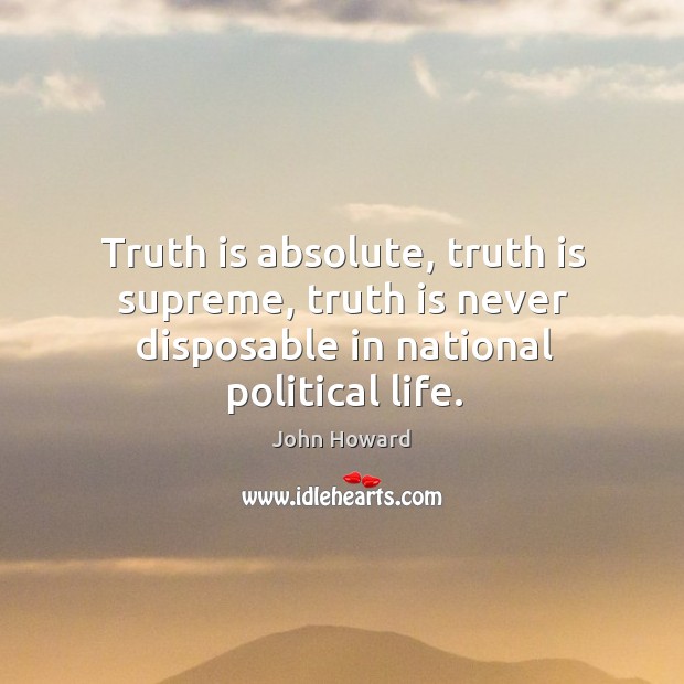 Truth is absolute, truth is supreme, truth is never disposable in national political life. Image
