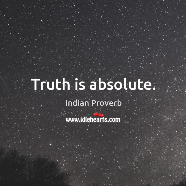 Truth is absolute. Indian Proverbs Image
